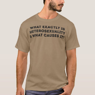 Camiseta Lo que exactamente causa heterosexualidad Chiste g