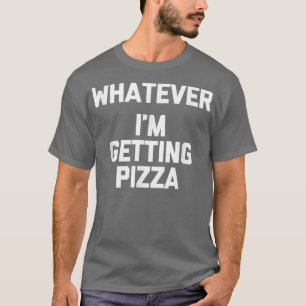 Camiseta Lo Que Sea (Me Están Haciendo Pizza) Divertido Hum