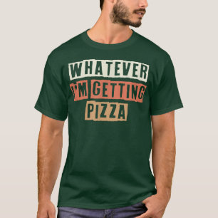 Camiseta Lo que sea que estoy recibiendo Pizza Sar