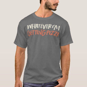 Camiseta Lo que sea que estoy recibiendo Pizza Sar
