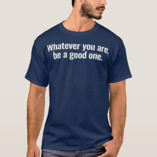 Camiseta Lo que sea que seas uno bueno 1
