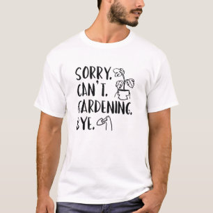 Camiseta ¡Lo sentimos. No puedo. Jardinería. Adiós.