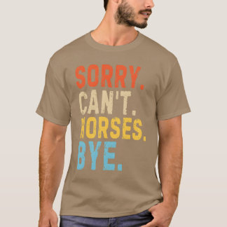 Camiseta Lo siento Cant Horses Bye Funny Horse Lover Quote 