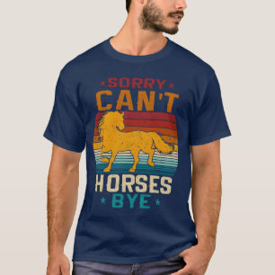 Camiseta Lo siento Cant Horses Bye Funny Vintage Old Horse