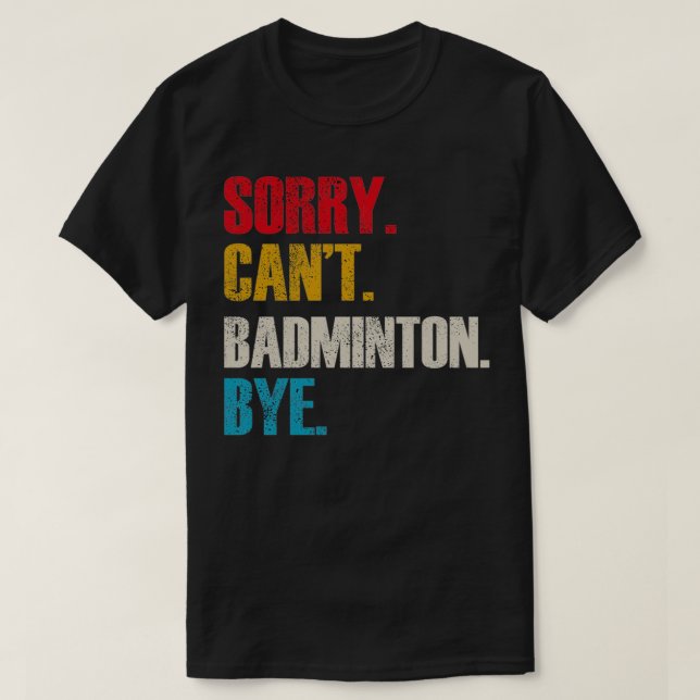 Camiseta Lo siento Canx27t Badminton Bye Ts Lo siento Canx2 (Diseño del anverso)
