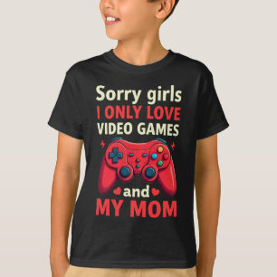 Camiseta Lo siento chicas solo amo los videojuegos y a mamá