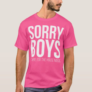 Camiseta Lo siento chicos ESTOY AQUÍ POR LA MÚSICA HOUSE Ed