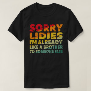Camiseta Lo siento Damas Ya Soy Como Un Hermano Para Alguie
