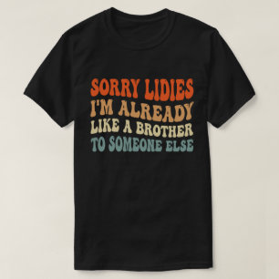 Camiseta Lo siento Damas Ya Soy Como Un Hermano Para Alguie