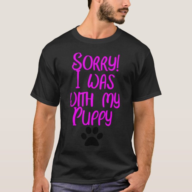 Camiseta ¡Lo siento! Estaba con mi cachorro (Anverso)