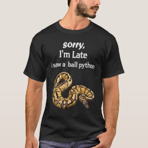 Camiseta Lo siento, estoy atrasado en ver una bola Python B