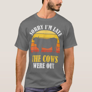 Camiseta Lo siento, estoy atrasado. Las vacas estaban fuera