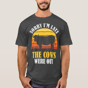 Camiseta Lo siento, estoy atrasado. Las vacas estaban fuera