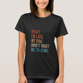 Camiseta Lo siento, estoy atrasado, mi perro no quería veni