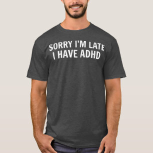 Camiseta Lo siento, estoy atrasado, tengo TDAH Graciosa Ate