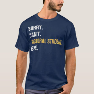 Camiseta Lo siento estudiante de doctorado Canx27t, adiós a