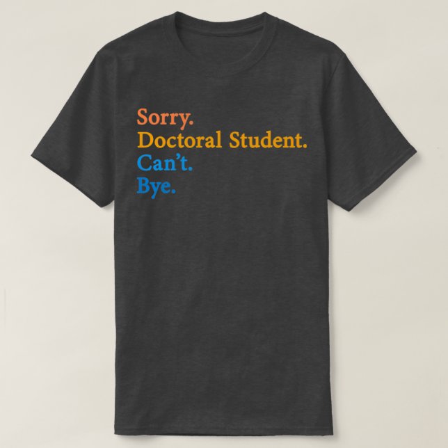 Camiseta Lo siento estudiante de doctorado Canx27t Bye 11 (Diseño del anverso)