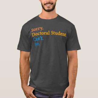 Camiseta Lo siento estudiante de doctorado Canx27t Bye 11