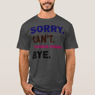 Camiseta Lo siento, estudiante doctoral no puede Bye1