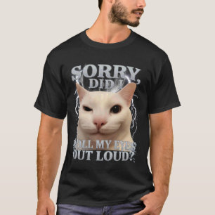 Camiseta Lo siento, ¿Giré Mis Ojos En Voz Alta Gato Meme Di