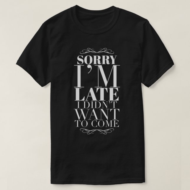 Camiseta Lo siento Iu2019m Tarde Quiero Ir Didnu2019t (Diseño del anverso)