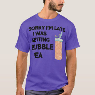 Camiseta Lo siento Ix27m tardío Estaba recibiendo té burbuj