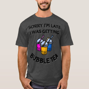Camiseta Lo siento Ix27m tardío Estaba recibiendo té burbuj