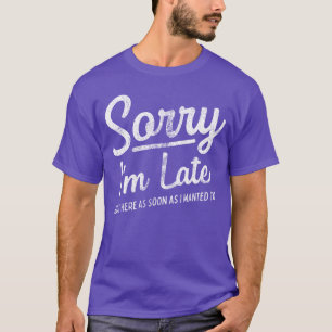 Camiseta Lo siento llego tarde llegue aqui tan pronto como
