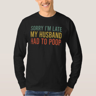 Camiseta Lo siento llego tarde mi marido tuvo que hacer cac