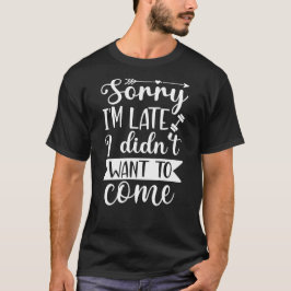 Camiseta Lo siento, llego tarde, no quería venir