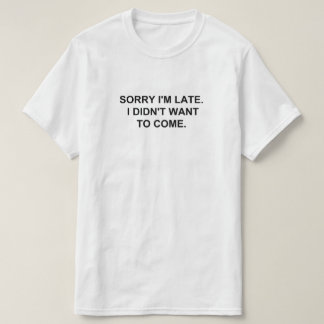 CAMISETA LO SIENTO, LLEGO TARDE. NO QUERÍA VENIR.