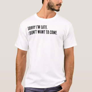 Camiseta Lo siento, llego tarde. No quería venir.