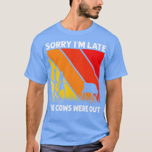Camiseta Lo Siento, Llegó Tarde Y Las Vacas Estaban Fuera D