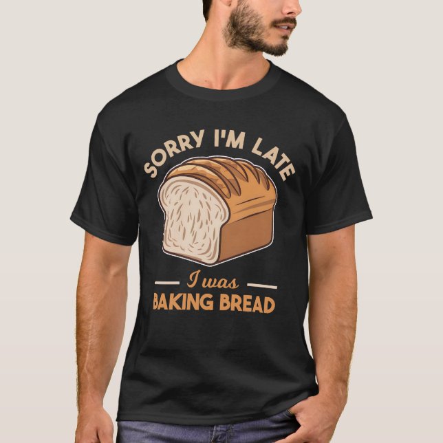 Camiseta Lo siento, llegué tarde a Baking Bread Baking (Anverso)