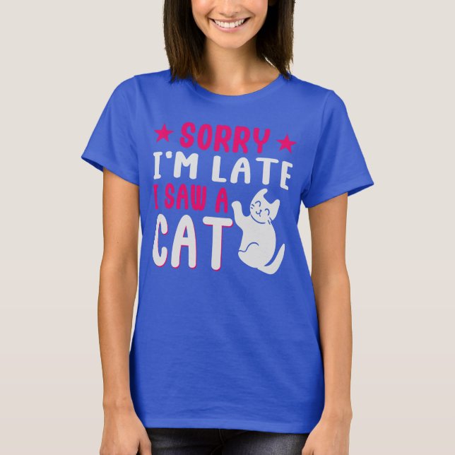 Camiseta lo siento, llegué tarde a ver un gato T-Shirt (Anverso)