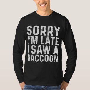 Camiseta Lo siento, llegué tarde al ver a un loco Raccoon s