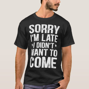 Camiseta Lo siento, llegué tarde, no quería