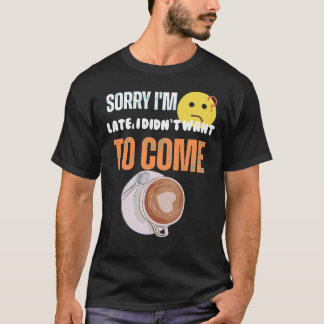 Camiseta Lo siento, llegué tarde. No quería venir.