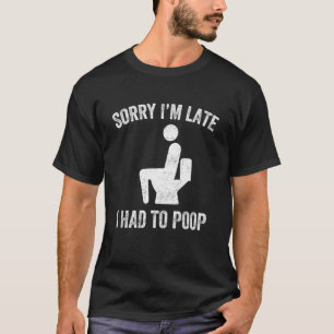 Camiseta Lo siento, llegué tarde, tuve que hacer caca Dicho