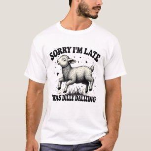 Camiseta Lo Siento, Llegué Tarde Y Dilly Dallying