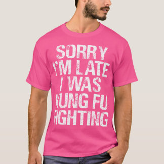 Camiseta Lo Siento, Llegué Tarde Y Estaba Kung Fu Luchando