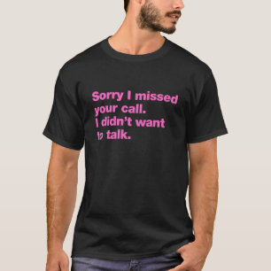 Camiseta Lo siento, me perdí tu llamada. No quería hablar