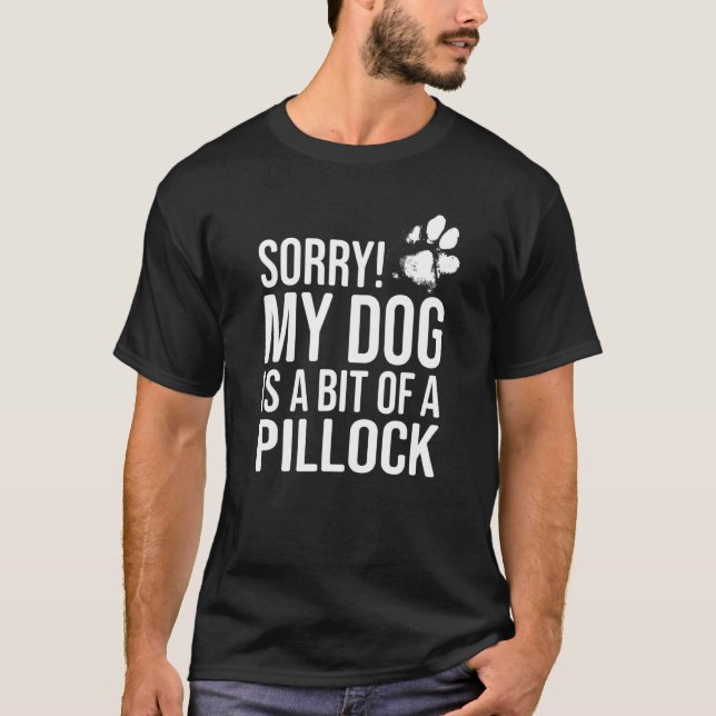 Camiseta Lo siento Mi perro es un poco un perro de Pillock (Anverso)