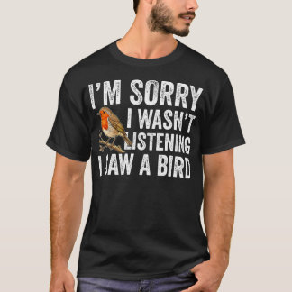Camiseta Lo siento, no estaba escuchando, vi un pájaro dive