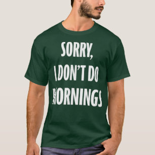 Camiseta Lo siento, no hago noche matutina y noche divertid