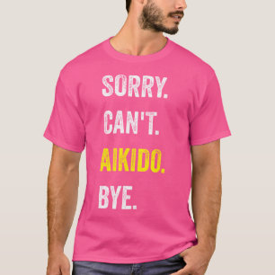 Camiseta Lo Siento No Puede Aikido Divertido Hobby Aikidoka
