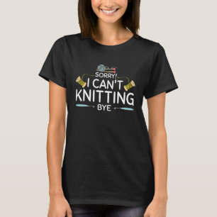 Camiseta Lo siento, no puedo aguantar adiós Knitting Croche