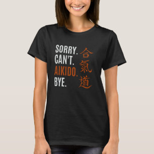 Camiseta Lo siento, no puedo aikido entrenamiento de artes 