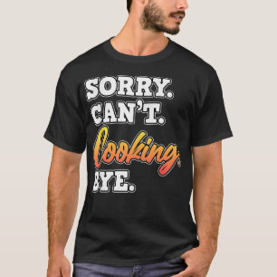 Camiseta Lo siento, no puedo cocinar adiós Cocina Cocina Co