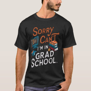 Camiseta Lo siento, no puedo estar en la escuela de posgrad